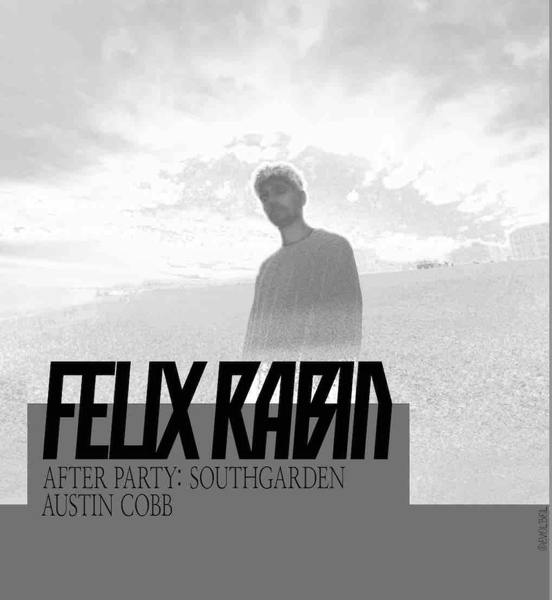 FÉLIX RABIN (CH) + AUSTIN COBB (CH)  + AFTER PARTY W/ SOUTH GARDEN (CH)