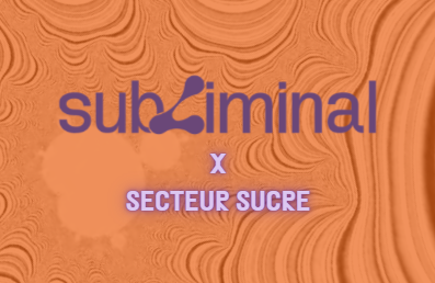 SUBLIMINAL X SECTEUR SUCRE