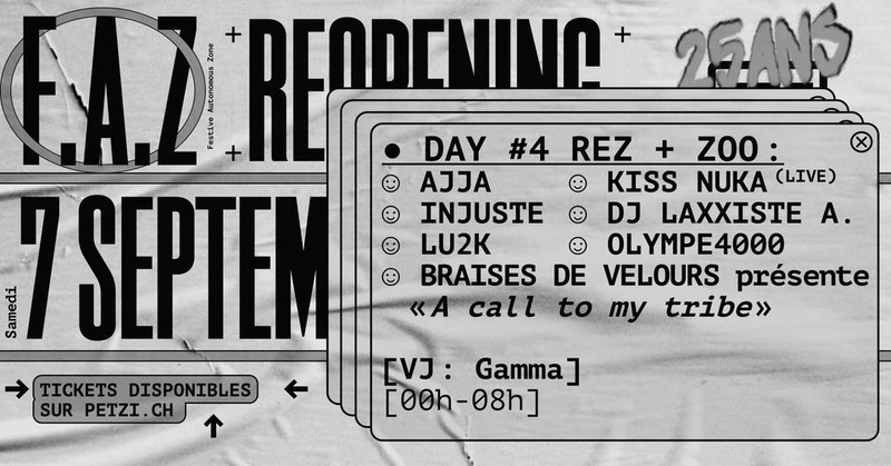F.A.Z. REOPENING DAY #4 [REZ + ZOO] : Ajja + Kiss Nuka (live) + Olympe4000 + Lu2k + Braises de Velours présente : A Call to My Tribe + DJ Laxxiste A. + Injuste [VJ : Gamma]
